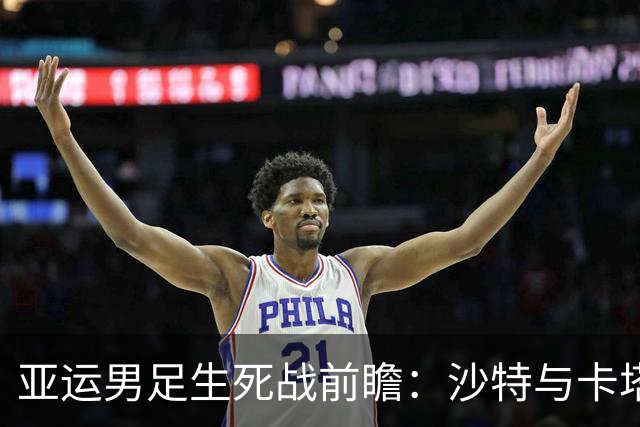 亚运男足生死战前瞻：沙特与卡塔尔谁能抢下唯一晋级名额